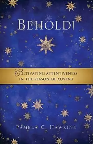 Behold : Cultivating Attentiveness In The Season Of Advent