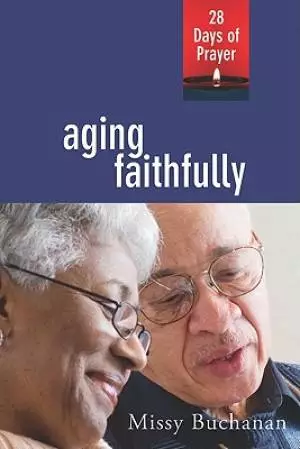 Aging Faithfully : 28 Days Of Prayer