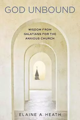God Unbound: Wisdom from Galatians for the Anxious Church