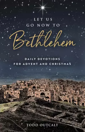 Let Us Go Now to Bethlehem: Daily Devotions for Advent and Christmas