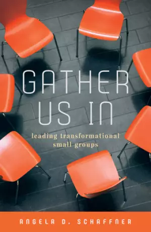 Gather Us In: Leading Transformational Small Groups