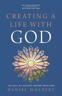 Creating a Life with God, Revised Edition: The Call of Ancient Prayer Practices