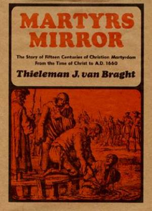 Martyrs Mirror : Of The Defenseless Christians Mennonite Peace Convictions