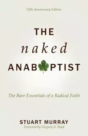 The Naked Anabaptist: The Bare Essentials of a Radical Faith