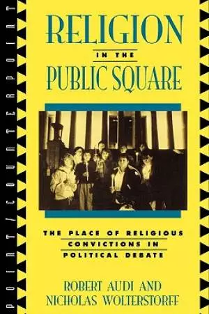 Religion in the Public Square: The Place of Religious Convictions in Political Debate