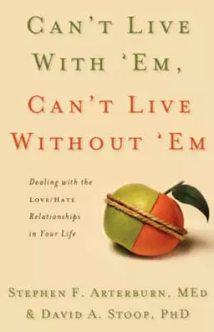 Can't Live With 'em, Can't Live Without 'em: Dealing With the Love/hate Relationships in Your Life