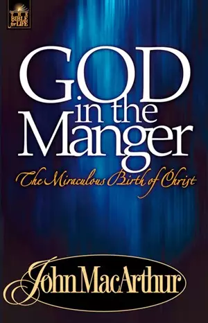 God in the Manger: The Miraculous Birth of Christ