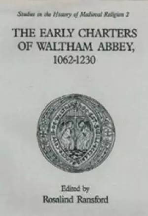 The Early Charters of the Augustinian Canons of Waltham Abbey, Essex 1062-1230
