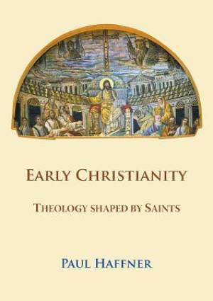 Early Christianity:  Theology shaped by Saints