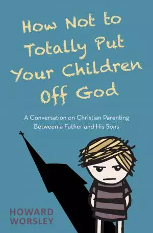 How Not to Totally Put Your Children Off God