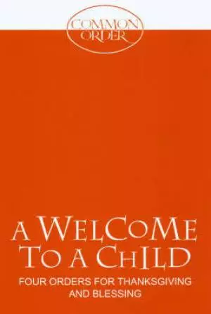 Welcome to A Child: Four Orders for Thanksgiving and Blessing