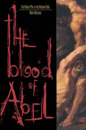 Blood of Abel : The Violent Plot in the Hebrew Bible