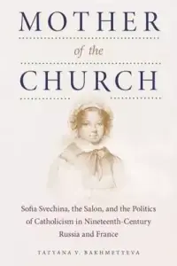Mother of the Church: Sofia Svechina, the Salon, and the Politics of Catholicism in Nineteenth-Century Russia and France