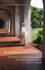 Happiness in God, 58: Memories and Reflections of the Father Abbot of La Trappe