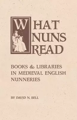 What Nuns Read: Books and Libraries in Medieval English Nunneries