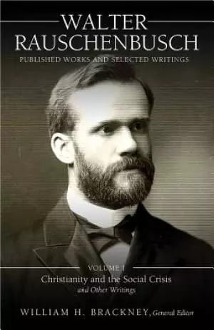 Walter Rauschenbusch: Published Works And Selected Writings: Volume I
