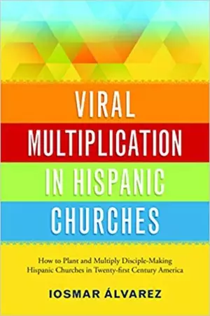 Viral Multiplication in Hispanic Churches: How to Plant and Multiply Disciple-Making Hispanic Churches in Twenty-First-Century America