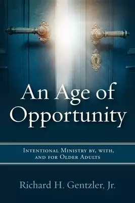 An Age of Opportunity: Intentional Ministry by, with, and for Older Adults