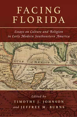 Facing Florida: Essays on Culture and Religion in Early Modern Southeastern America