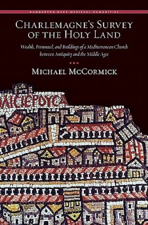Charlemagne's Survey of the Holy Land: Wealth, Personnel, and Buildings of a Mediterranean Church Between Antiquity and the Middle Ages