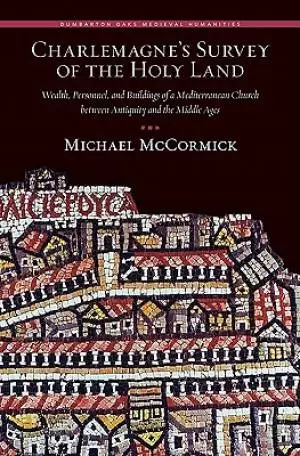 Charlemagne's Survey of the Holy Land: Wealth, Personnel, and Buildings of a Mediterranean Church Between Antiquity and the Middle Ages