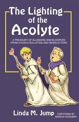 The Lighting of the Acolyte: A Treasury Of Blunders And Bloopers From Church Bulletins And Newsletters