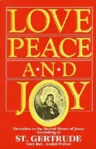 Love, Peace and Joy: Devotion to the Sacred Heart of Jesus According to St. Gertrude the Great