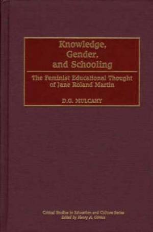 Knowledge, Gender, and Schooling: The Feminist Educational Thought of Jane Roland Martin