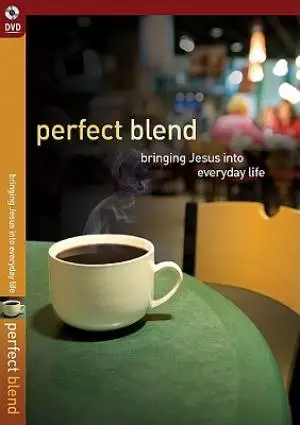 Perfect Blend : Bringing Jesus Into Everyday Life