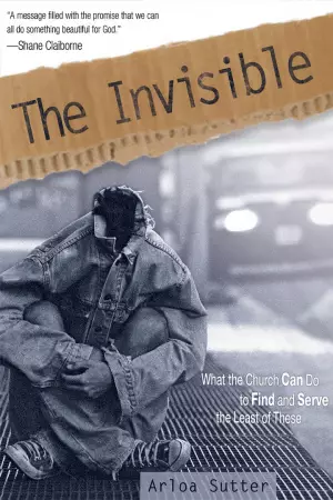 Invisible : What The Church Can Do To Find And Serve The Least Of These
