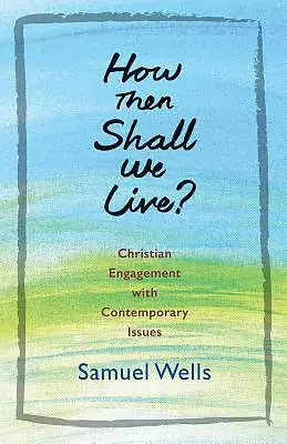 How Then Shall We Live?: Christian Engagement with Contemporary Issues
