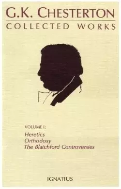 Collected Works of G.K. Chesterton: Orthodoxy, Heretics, Blatchford Controversies Volume 1