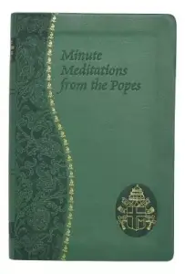 Minute Meditations from the Popes: Minute Meditations for Every Day Taken from the Words of Popes from the Twentieth Century