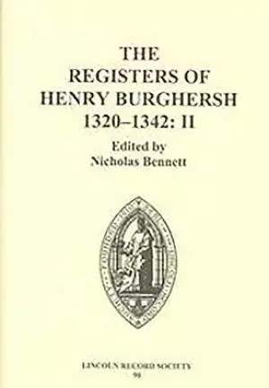 The Registers of Henry Burghersh, 1320-1342 Institutions to Benefices in the Archdeaconries of Northampton, Oxford, Bedford, Buckingham and Huntingdon and Collations of Cathedral Dignities and Prebends