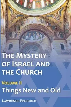 The Mystery of Israel and the Church, Vol. 2: Things New and Old