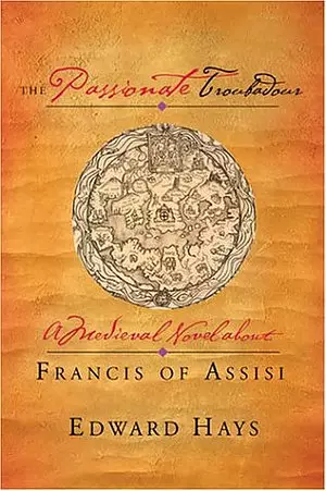 The Passionate Troubadour: a Medieval Novel About Francis of Assisi