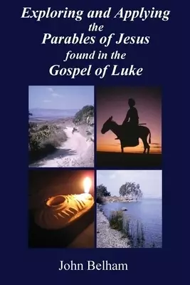 Exploring and Applying the Parables of Jesus found in the Gospel of Luke