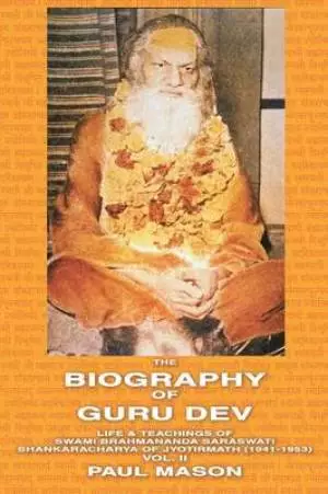 The Biography of Guru Dev Life and Teachings of Swami Brahmananda Saraswati, Shankaracharya of Jyotirmath (1941-1953)