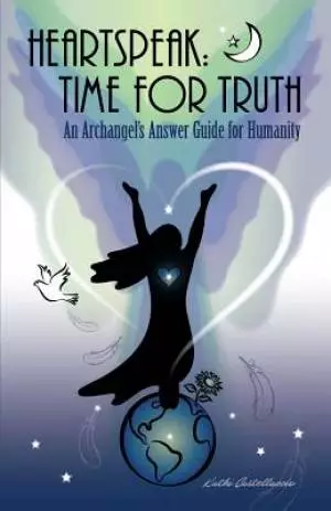 Heartspeak: Time for Truth - An Archangel's Answer Guide for Humanity