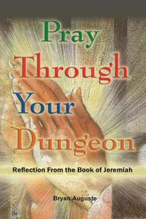 PRAY THROUGH YOUR DUNGEON: Reflections from the Book of Jeremiah