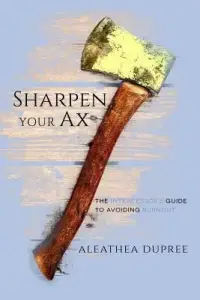 Sharpen Your Ax: The Intercessor's Guide to Avoiding Burnout