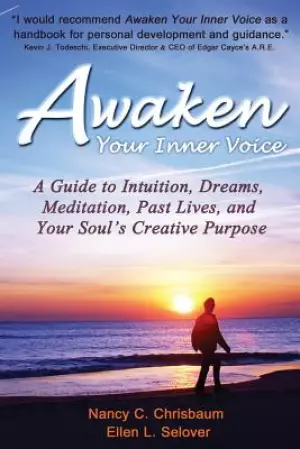 Awaken Your Inner Voice: A Guide to Intuition, Dreams, Meditation, Past Lives, and Your Soul's Creative Purpose