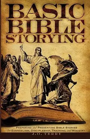 Basic Bible Storying: Preparing and Presenting Bible Stories for Evangelism, Discipleship, Training, and Ministry