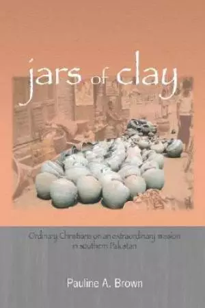 Jars of Clay:  Ordinary Christians on an extraordinary mission in southern Pakistan
