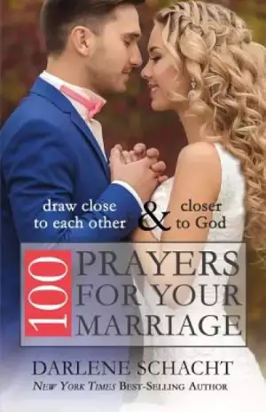 100 Prayers for Your Marriage: Draw Close to Each Other and Closer to God
