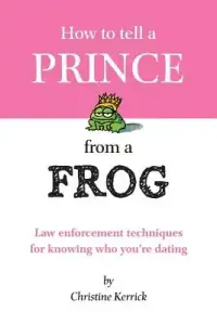 How to Tell a Prince from a Frog: Law Enforcement Techniques for Knowing Who You're Dating
