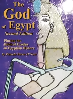 The God of Egypt - Second Edition: Placing the Biblical Exodus in Egyptian History