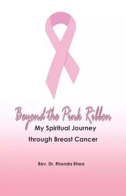 Beyond the Pink Ribbon: My Spiritual Journey through Breast Cancer