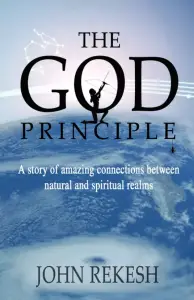 The God Principle: A story of amazing connections between natural and spiritual realms
