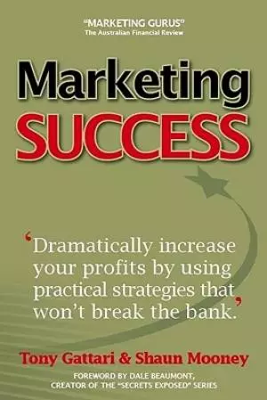 Marketing Success : Dramatically Increase Your Profits By Using Practical S